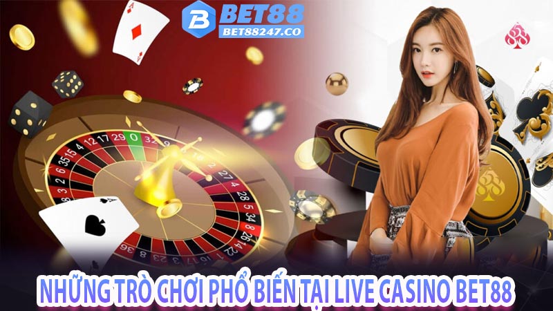 Những trò chơi phổ biến tại live casino bet88