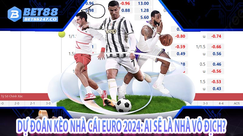 Dự đoán kèo nhà cái Euro 2024: Ai sẽ là nhà vô địch?